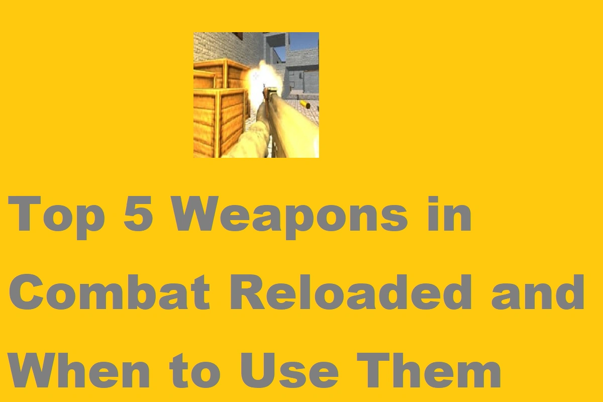 Top 5 Weapons In Combat Reloaded And When To Use Them